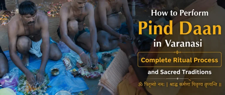How to Perform Pind Daan in Varanasi – Complete Ritual Process and Sacred Traditions